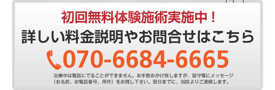 初回無料体験施術実施中!詳しい料金説明やお問合せはこちら070-6684-6665